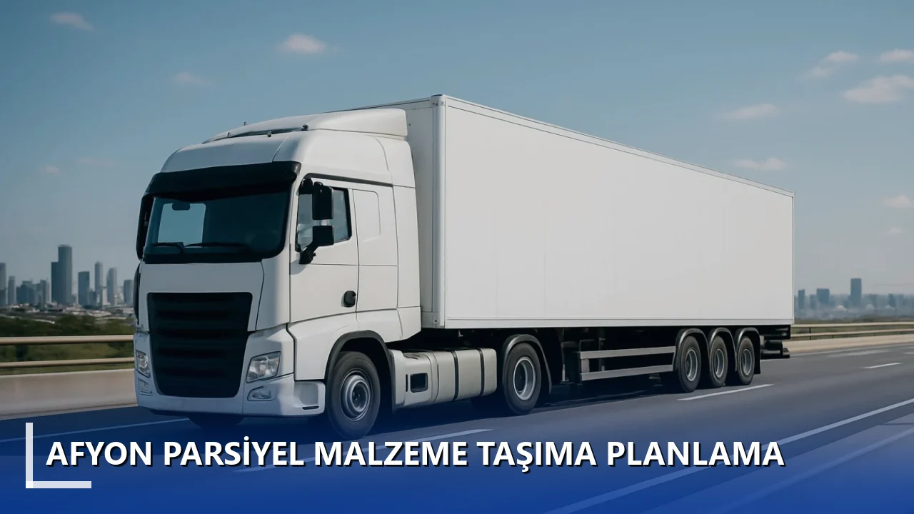 Afyon Parsiyel Malzeme Taşıma Planlama